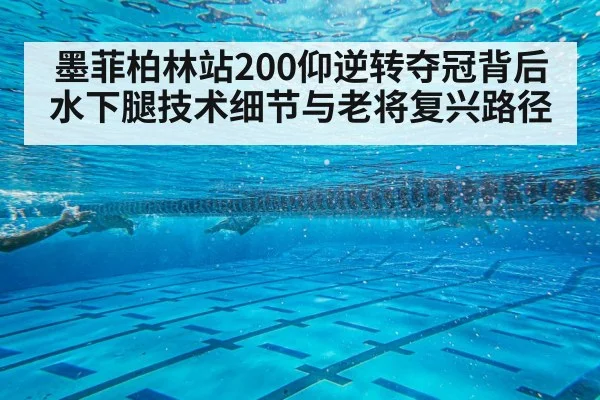 墨菲柏林站200仰逆转夺冠背后 水下腿技术细节与老将复兴路径